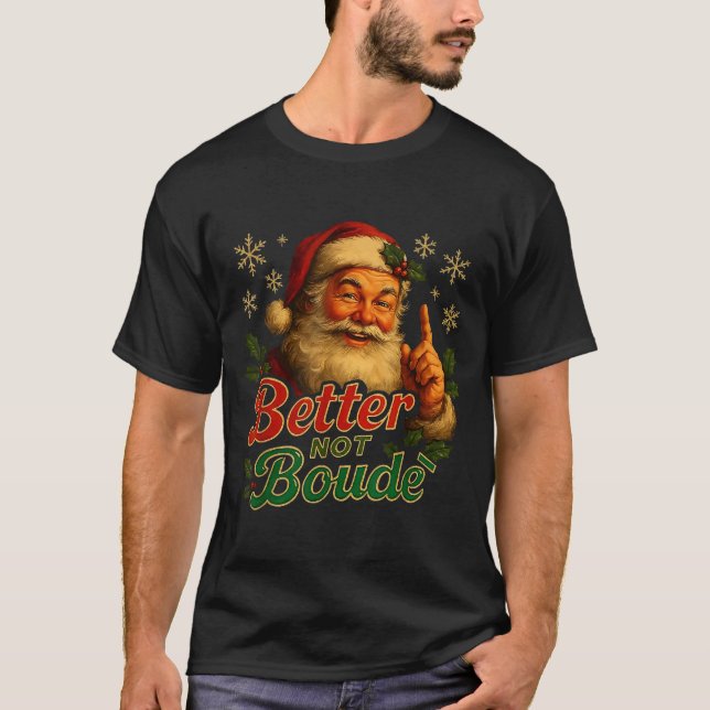 Better Not Boude Funny Cajun Christmas Santa  T-Shirt (Front)