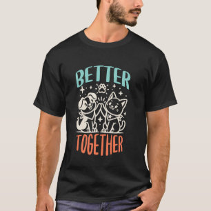 Better Off Together Cat Dog Marriage Friendship Me T-Shirt