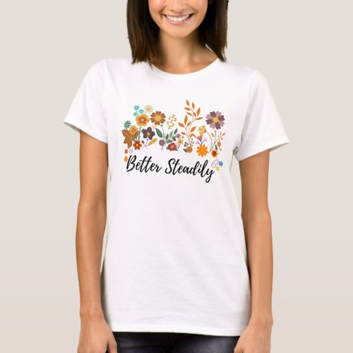 Better steadily Efflorescence TshirtGift for Her  T_Shirt