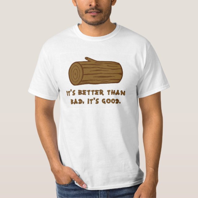 Better than bad, it's Good T-Shirt (Front)