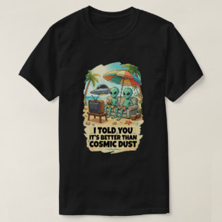 Better Than Cosmic Dust Beach Vacation T-Shirt