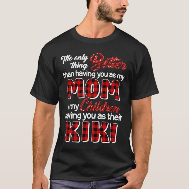 Better Than Having You As Mom Is Children Having Y T-Shirt (Front)