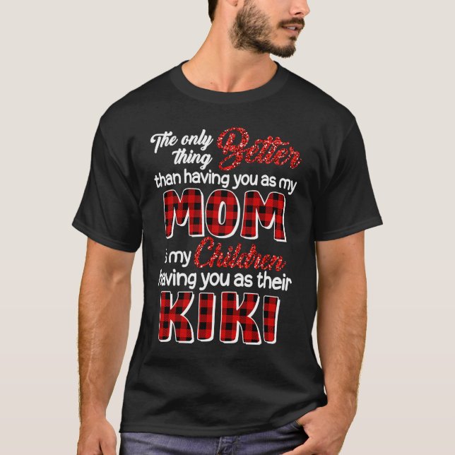 Better Than Having You As Mom Is Children Having Y T-Shirt (Front)