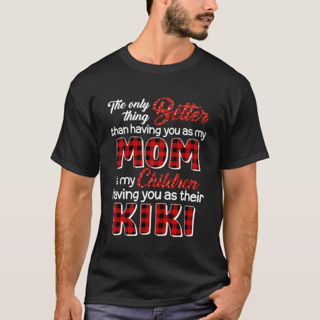 Better Than Having You As Mom Is Children Having Y T-Shirt (Front)