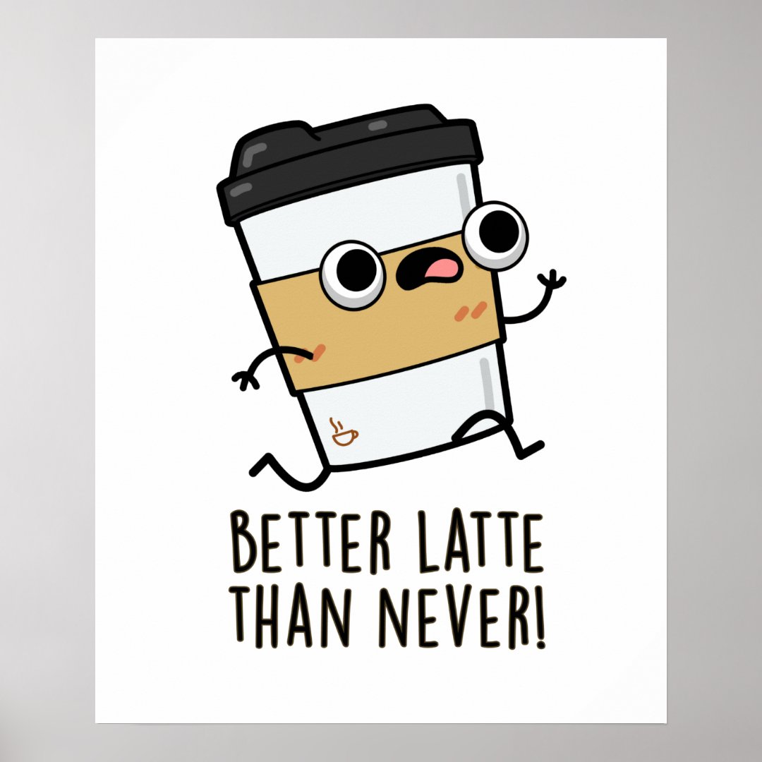 Better Than Latte Than Never Funny Coffee Pun Poster Zazzle