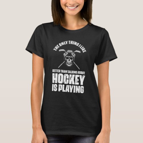 Better Than Talking About Ice Hockey Is Playing Ic T_Shirt