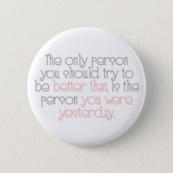 Better Than You Were Yesterday Button by tallulahs at Zazzle
