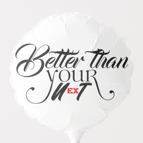 Better than your exnext balloon