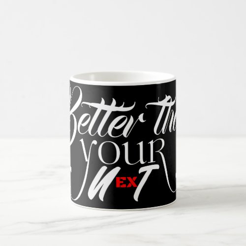 Better than your exnext coffee mug
