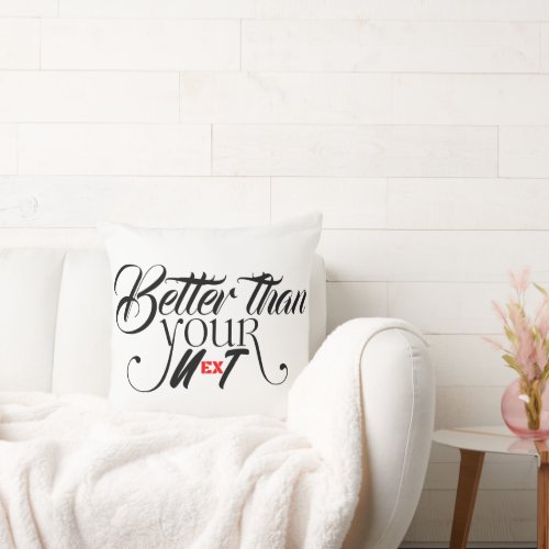 Better than your exnext throw pillow