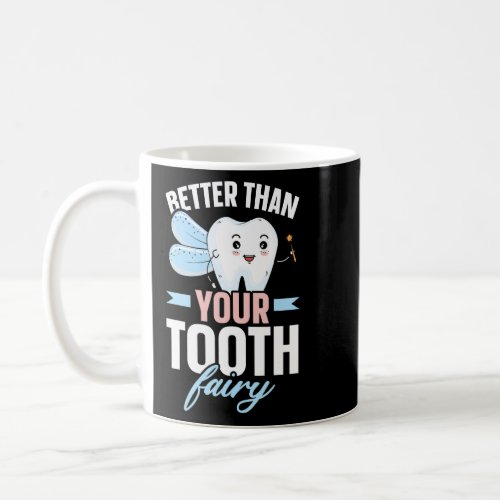 Better Than Your Tooth Fairy Dentist Dental Dentis Coffee Mug