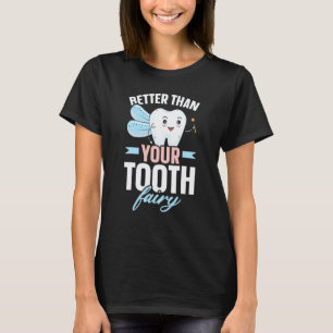 Better Than Your Tooth Fairy Dentist Dental Dentis T-Shirt
