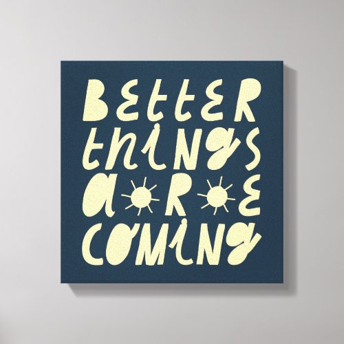 Better Things Are Coming Canvas Print