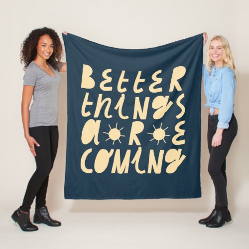 Better Things Are Coming Fleece Blanket