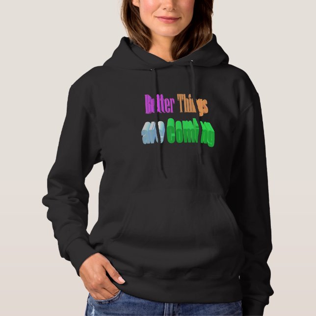 Better Things Are Coming Hoodie (Front)