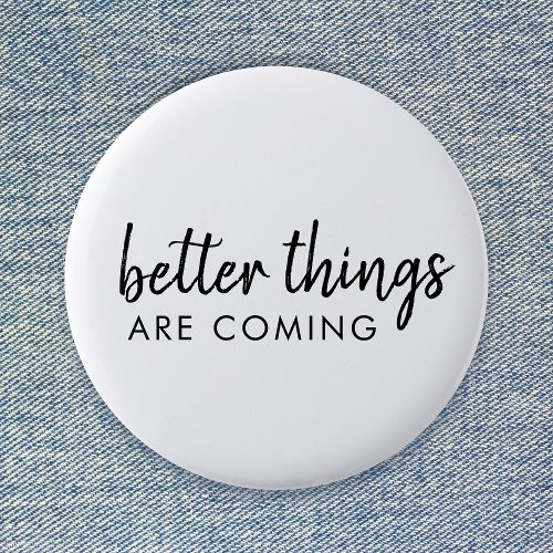 Better Things are Coming  Modern Script Positive Button