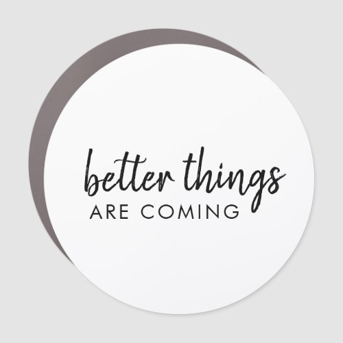Better Things are Coming  Modern Script Positive Car Magnet