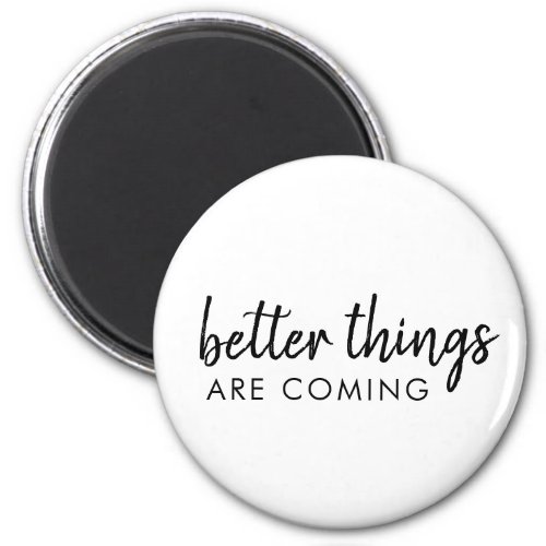 Better Things are Coming  Modern Script Positive Magnet