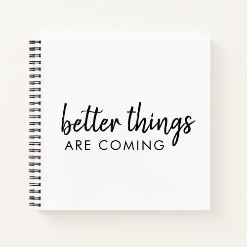 Better Things are Coming  Modern Script Positive Notebook