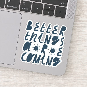 Better Things Are Coming Sticker