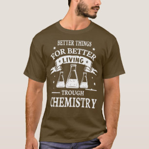 Better things for better living through Chemistry T-Shirt