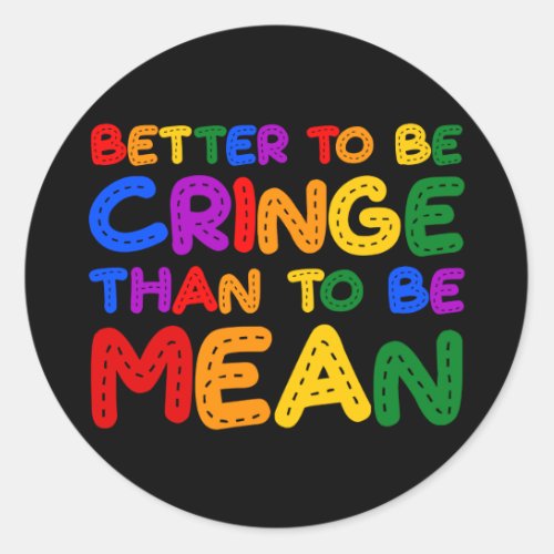 Better to be Cringe than to be Mean Classic Round Sticker