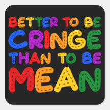 Better to be Cringe than to be Mean