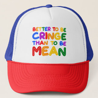 Better to be Cringe than to be Mean Trucker Hat