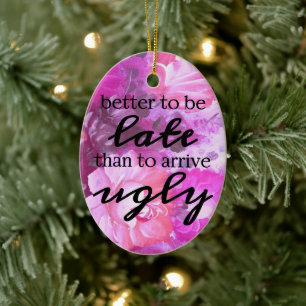 Better to be late than to arrive ugly ceramic ornament
