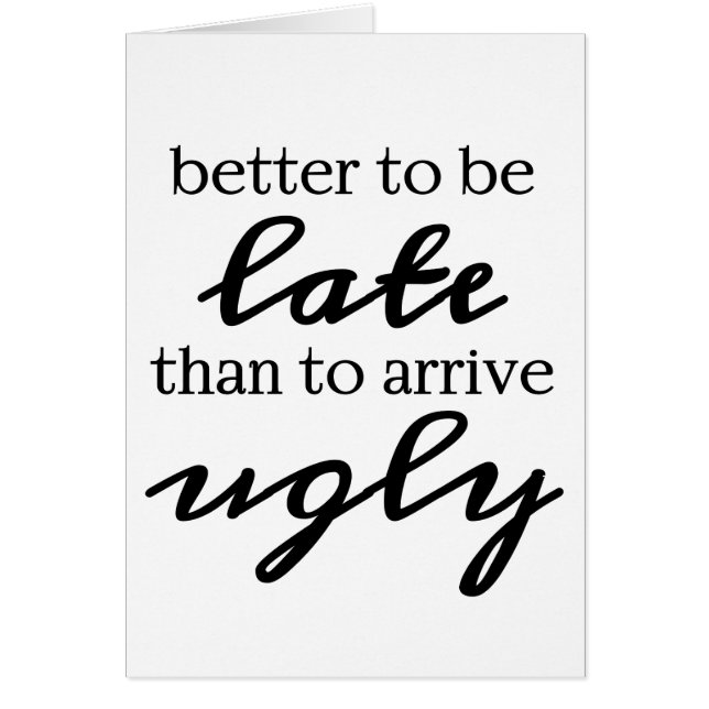 Better to be late than to arrive ugly funny card (Front)