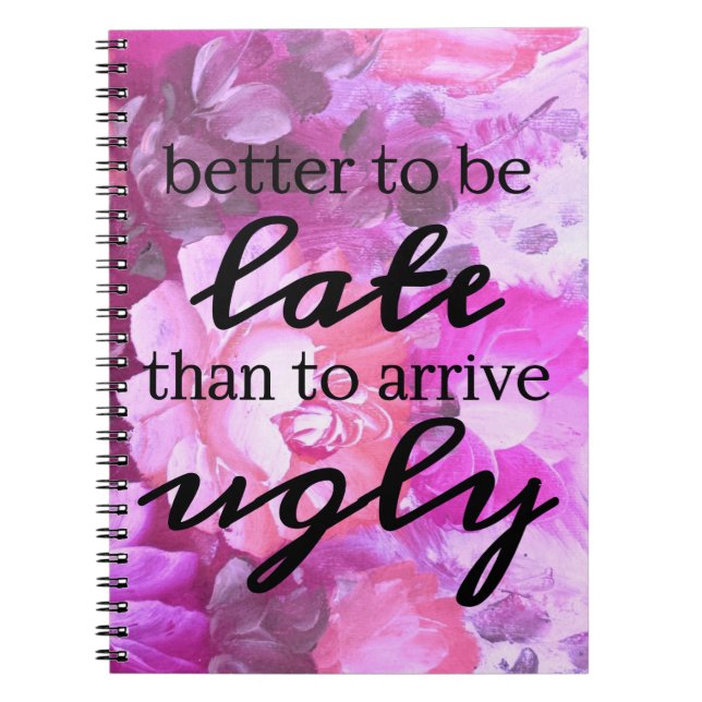 Better to be late than to arrive ugly notebook (Front)