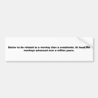 Better to be related to a monkey than a creatio... bumper sticker