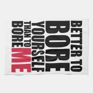 Better to bore yourself than to bore ME Kitchen Towel