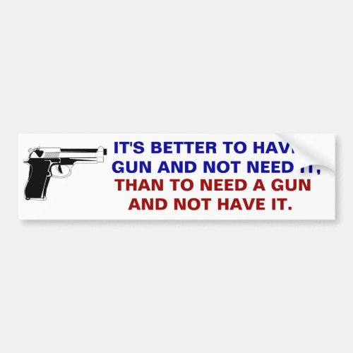 Better to have a gun and not need it than to need bumper sticker