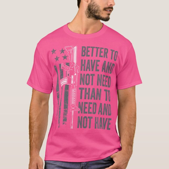 Better To Have And Not Need - Ar15 Gun Usa Funny P T-Shirt (Front)