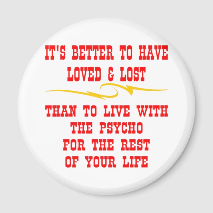 Better To Have Loved And Lost Than To Live With Magnet