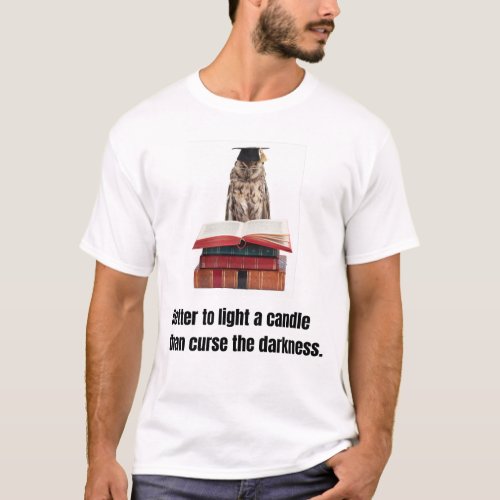 Better to light a candle than curse the darkness T_Shirt