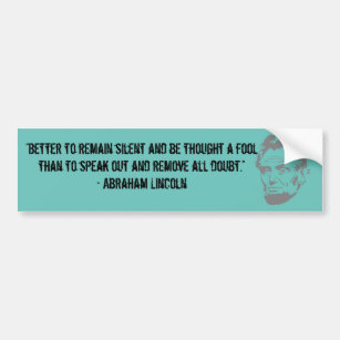 Better to remain silent and be thought a fool bumper sticker
