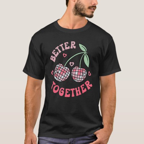 Better Together Cherry Groovy Retro Happy Valentin T_Shirt