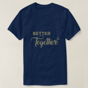 Better Together - Cool Quotes T-Shirt