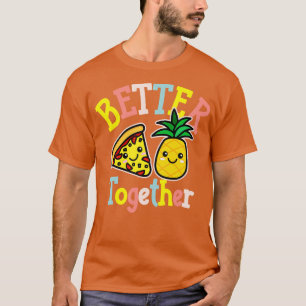 Better Together Pizza Pineapple Cute Kawaii Design T-Shirt