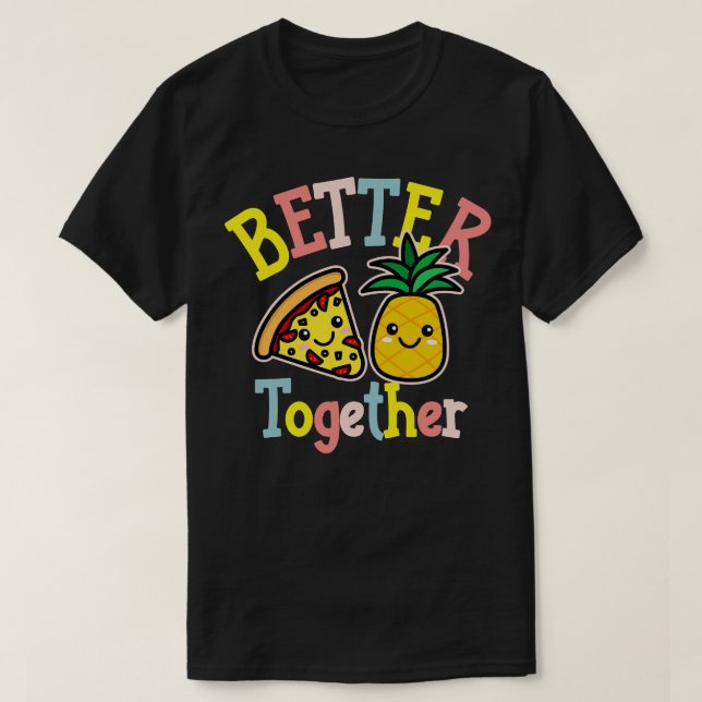 Better Together Pizza Pineapple Cute Kawaii Design T-Shirt (Design Front)