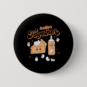 Better Together Pumpkin Pie And Cream Thanksgiving Button