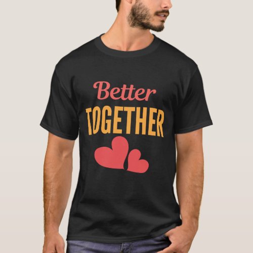Better Together T_shirt