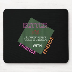 Better Together With Friends Funny Attractive New  Mouse Pad