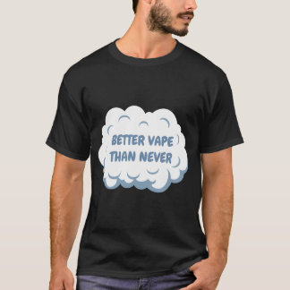 Better Vape Than Never: Funny Vaping Gifts T-Shirt