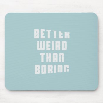 Better Weird Than Boring Mouse Pad by daWeaselsGroove at Zazzle