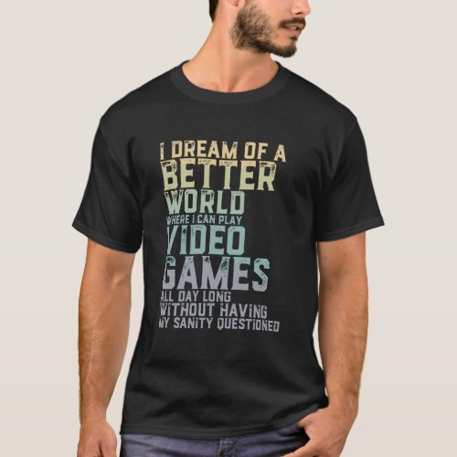 Better World Play Video Game All Day Funny Gaming  T_Shirt