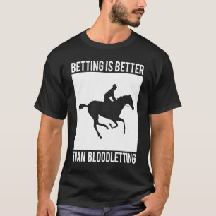 Betting Is Better Than Bloodletting Horse Racing B T-Shirt
