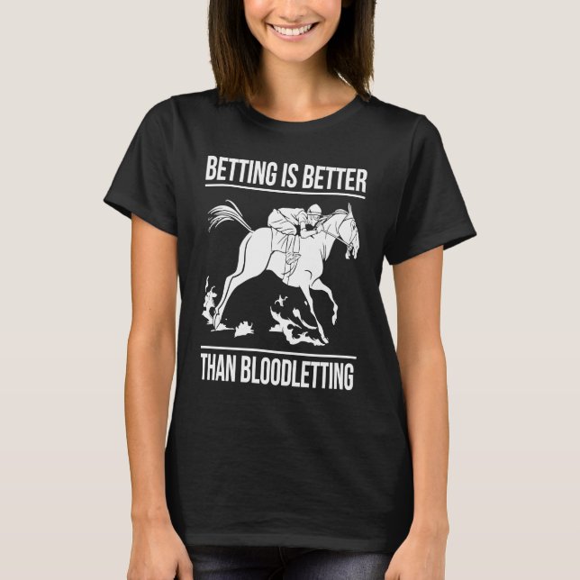 Betting Is Better Than Bloodletting Horse Racing B T-Shirt (Front)